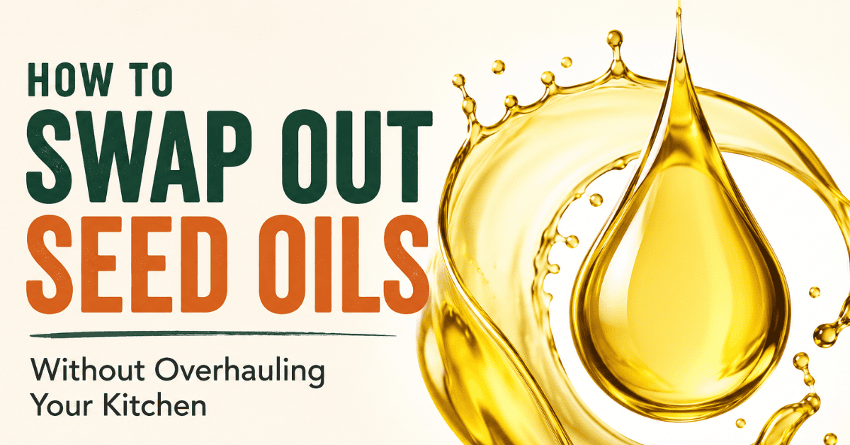 Featured image for a blog post about swapping out seed oils, showing bold text beside a large golden oil splash and droplet illustration on a cream background.